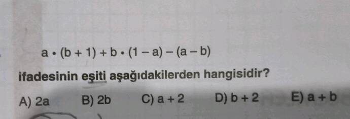 a• (b+ 1) + b• (1 -a) - (a- b) ifadesinin eşiti aşağıdakilerden hangisidir?