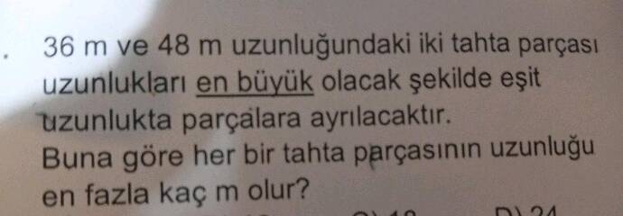 36 m ve 48 m uzunluğundaki iki tahta parçası uzunlukları en büyük olacak şekilde eşit...