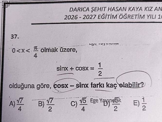 0 x π/4 olmak üzere, sin x + os x = 1/2 olduğuna göre, os x - sin x farkı kaç...
