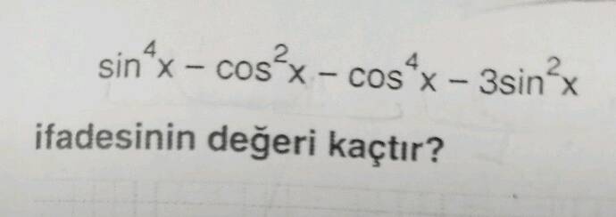 sin⁴ x - os² x - os⁴ x - 3sin² x ifadesinin değeri kaçtır?
