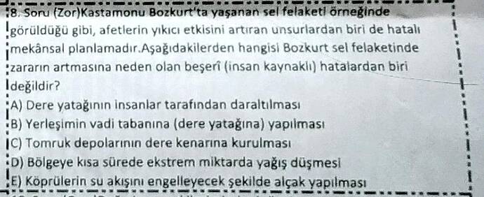 Soru (Zor)Kastamonu Bozkurt'ta yaşanan sel felaketi örneğinde görüldüğü gibi, afetlerin...