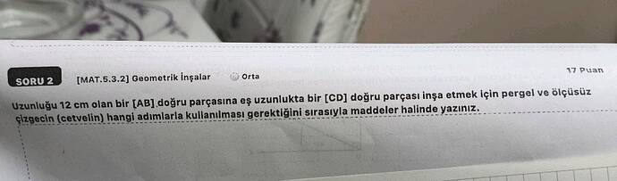 Uzunluğu 12 cm olan bir doğru parçasına eş uzunlukta bir doğru parçası inşa etmek için...
