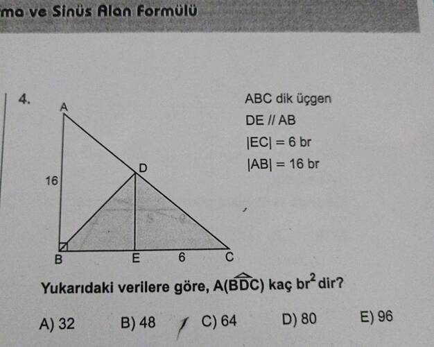 ma ve Sinus Alan formülü 16 E 6 ABC dik üçgen DE I/ AB Yukarıdaki verilere göre, A(BDC)...