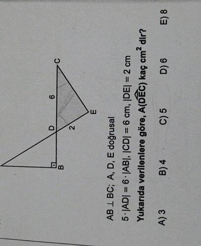 6 3 AB L BC; A, D, E doğrusal 5- , , Yukarıda verilenlere göre, A(DEC) kaç cm dir?
