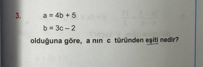 a = 4b +5 b =3c-2 olduğuna göre, a nın c türünden eşiti nedir?