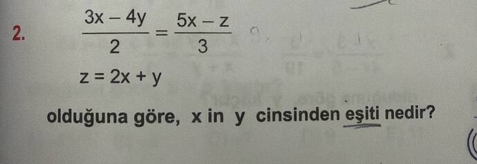 3x– 4y 5x -Z z = 2x +y olduğuna göre, x in y cinsinden eşiti nedir?