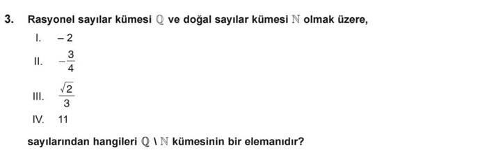 Rasyonel sayılar kümesi mathbb Q ve doğal sayılar kümesi mathbb N olmak üzere, I.