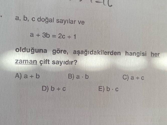 a, b, c doğal sayılar ve a+ 3b =2c +1 olduğuna göre, aşağıdakilerden hangisi her zaman...