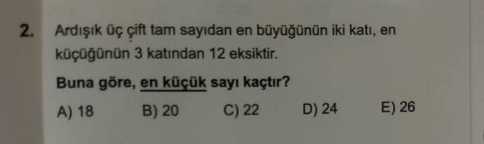 Ardışık üç çift tam sayıdan en büyüğünün iki katı, en küçüğünün 3 katından 12 eksiktir.