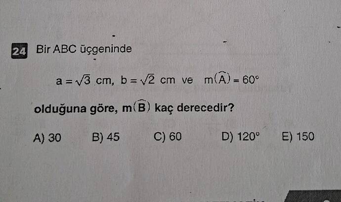24 Bir ABC üçgeninde a =v3 cm, b=V2 cm ve m A) - 60 olduğuna göre, m(B) kaç derecedir?