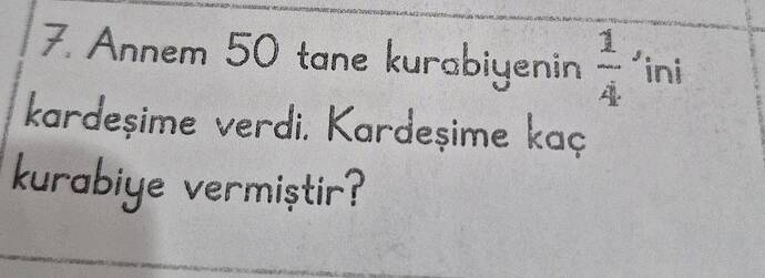 Annem 50 tane kurabiyenin 1/4 'ini kardeşime verdi.