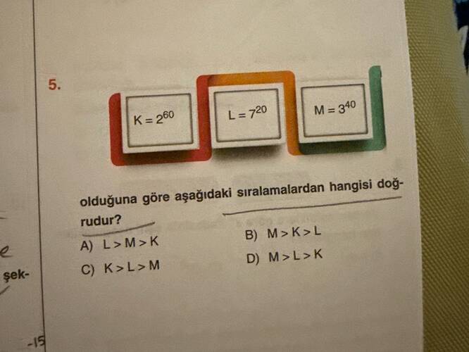 K = 2⁶⁰ L = 7²⁰ M = 3⁴⁰ olduğuna göre aşağıdaki sıralamalardan hangisi doğrudur?