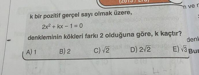 ve k bir pozitif gerçel sayı olmak üzere, 2x2 + kx-1=0 denkleminin kökleri farkı 2...
