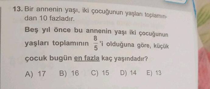 Bir annenin yaşı, iki çocugunun yaşları toplamın- dan 10 fazladır.
