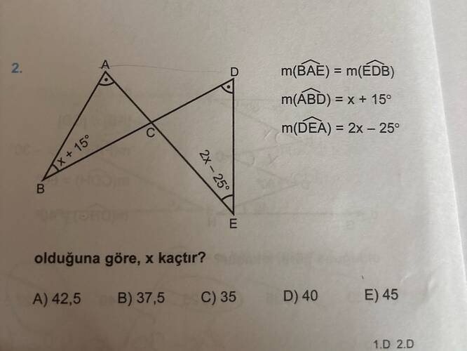 2 m(BAÈ) = m(ÉDB) m(ÁBD) = x+ 15° m(DEA) = 2x - 25° A 15 olduğuna göre, x kaçtır?
