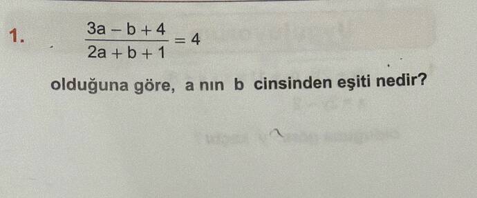 3a -b +4 2a + b+ 1 olduğuna göre, a nin b cinsinden eşiti nedir?