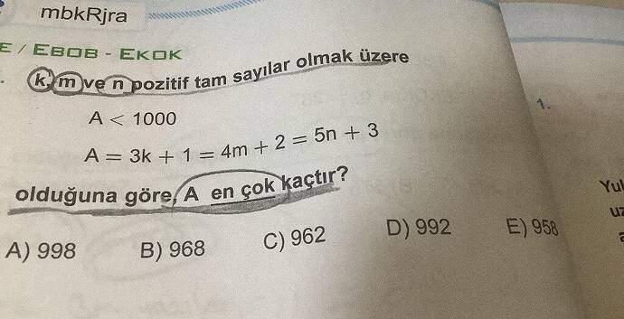 k , m ve n pozitif tam sayılar olmak üzere A 1000 A = 3k + 1 = 4m + 2 = 5n + 3 olduğuna...