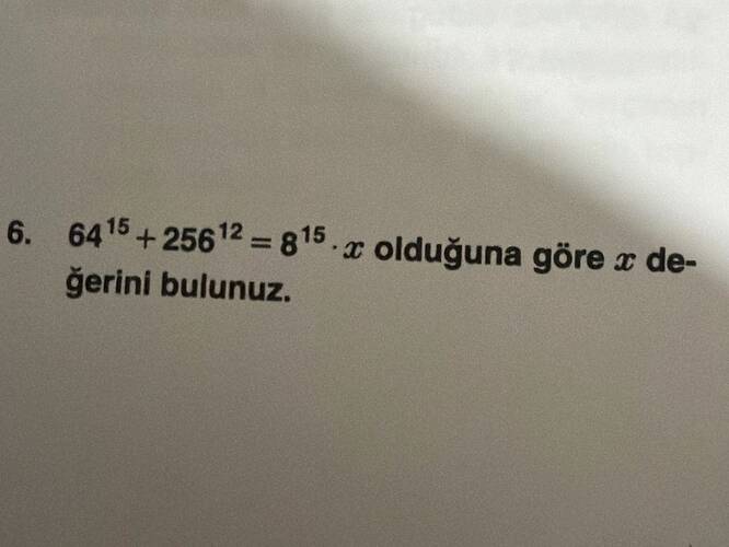 64¹⁵ + 256¹² = 8¹⁵ dot x olduğuna göre x değerini bulunuz.